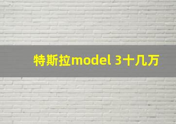 特斯拉model 3十几万